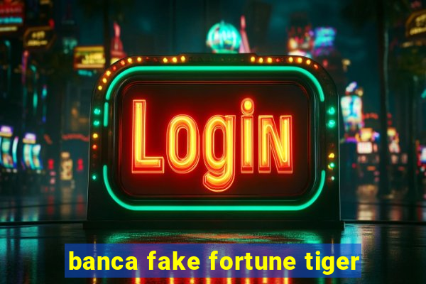 banca fake fortune tiger